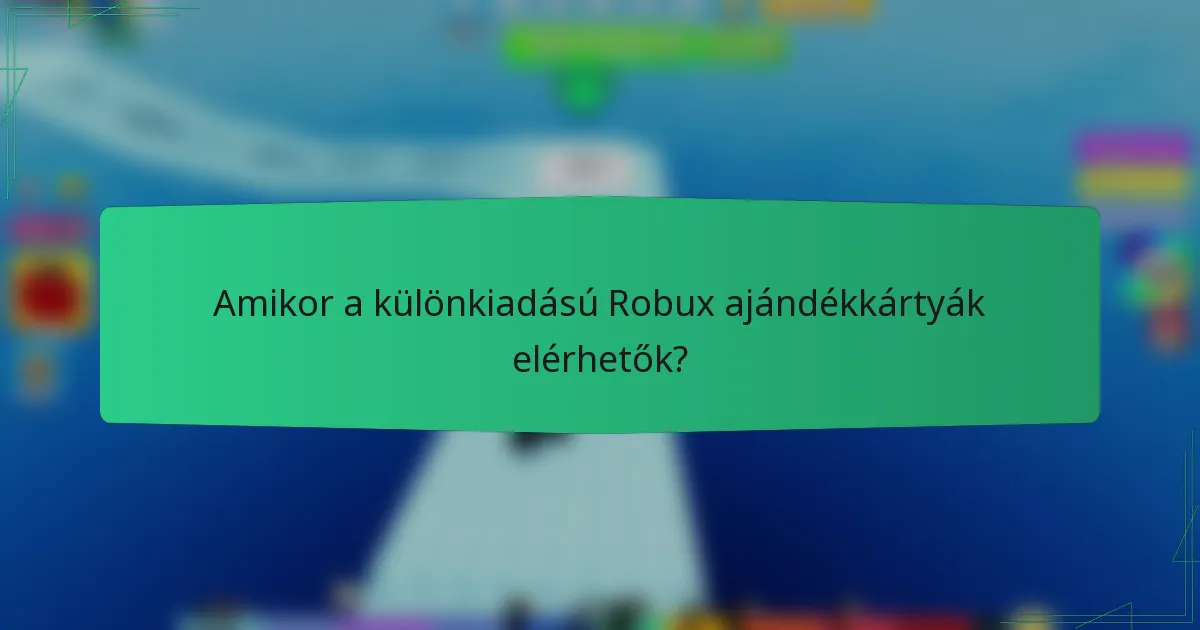 Amikor a különkiadású Robux ajándékkártyák elérhetők?