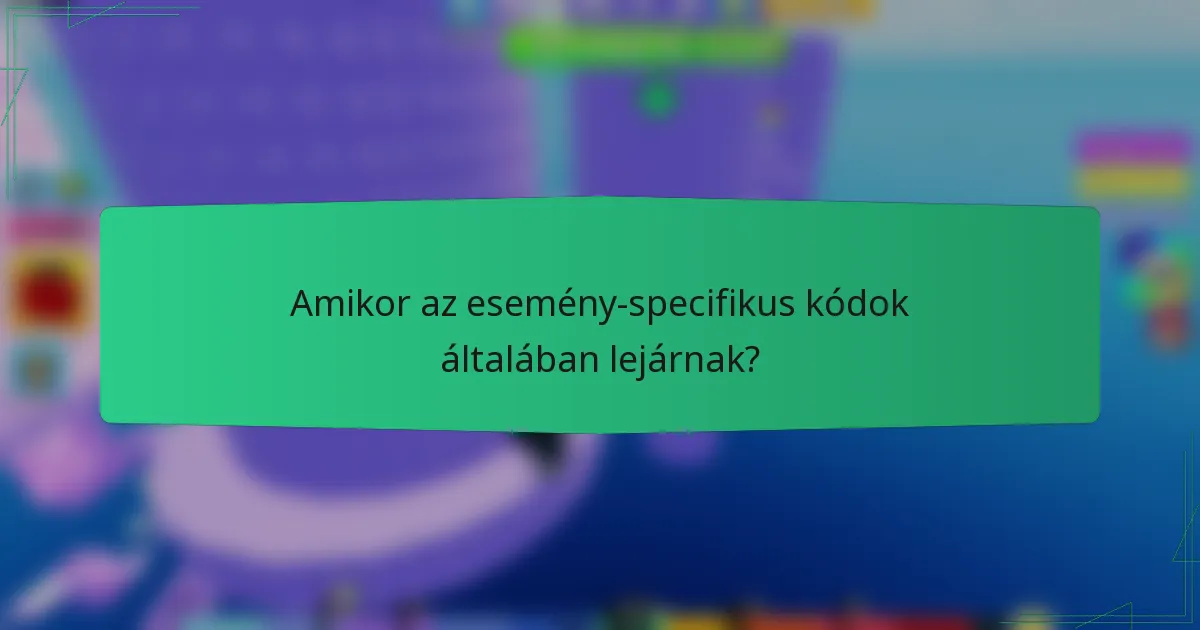 Amikor az esemény-specifikus kódok általában lejárnak?