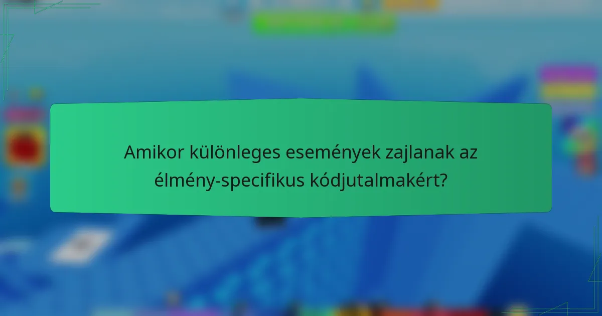 Amikor különleges események zajlanak az élmény-specifikus kódjutalmakért?