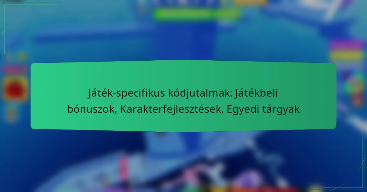 Játék-specifikus kódjutalmak: Játékbeli bónuszok, Karakterfejlesztések, Egyedi tárgyak