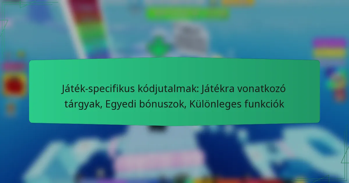 Játék-specifikus kódjutalmak: Játékra vonatkozó tárgyak, Egyedi bónuszok, Különleges funkciók