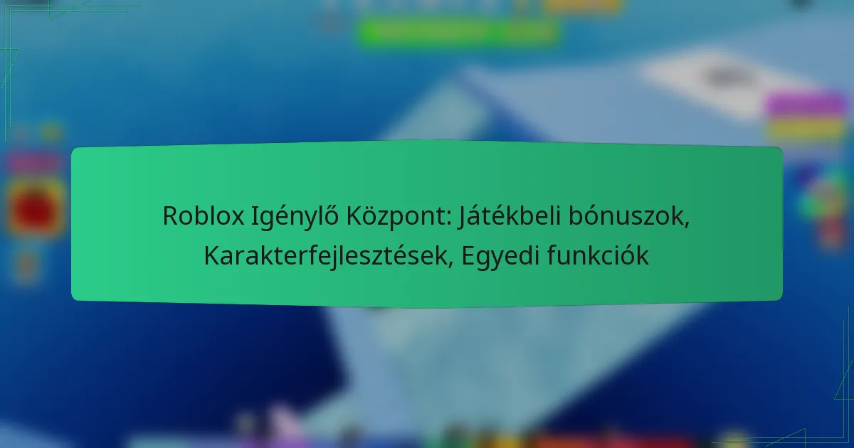 Roblox Igénylő Központ: Játékbeli bónuszok, Karakterfejlesztések, Egyedi funkciók