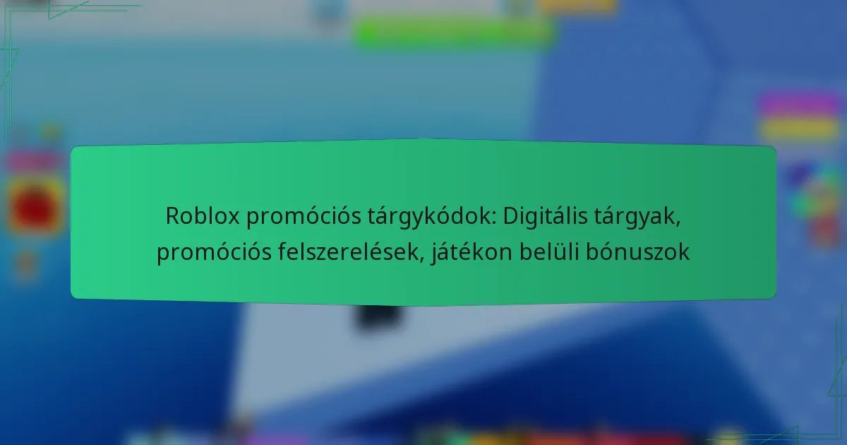 Roblox promóciós tárgykódok: Digitális tárgyak, promóciós felszerelések, játékon belüli bónuszok
