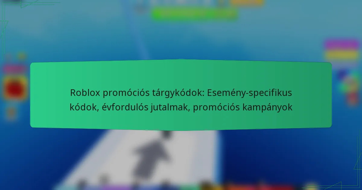 Roblox promóciós tárgykódok: Esemény-specifikus kódok, évfordulós jutalmak, promóciós kampányok