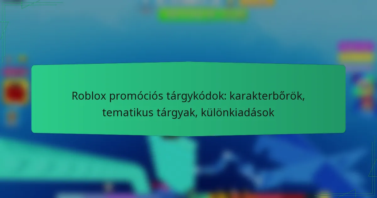 Roblox promóciós tárgykódok: karakterbőrök, tematikus tárgyak, különkiadások