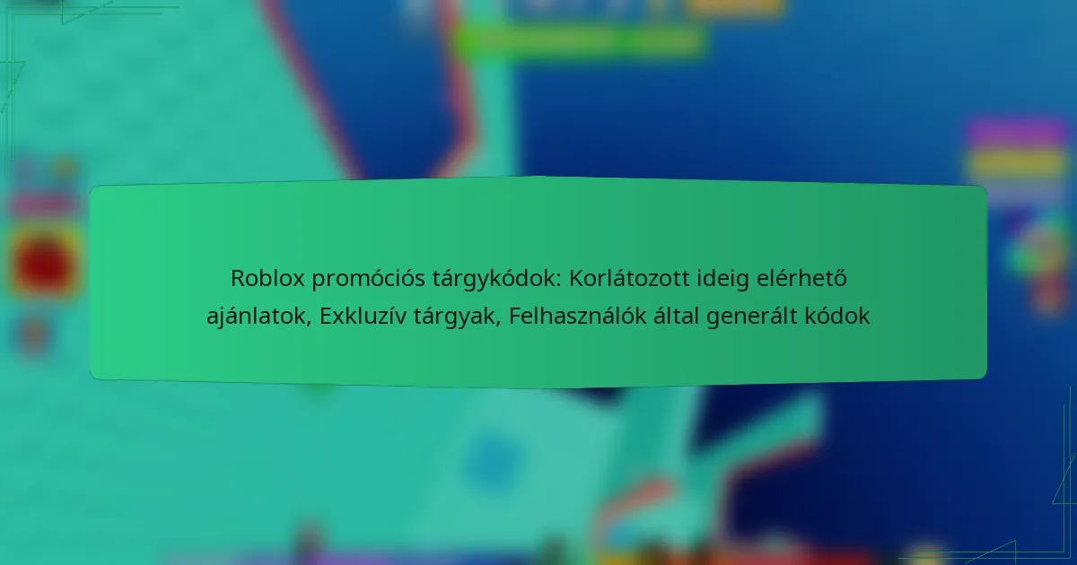 Roblox promóciós tárgykódok: Korlátozott ideig elérhető ajánlatok, Exkluzív tárgyak, Felhasználók által generált kódok