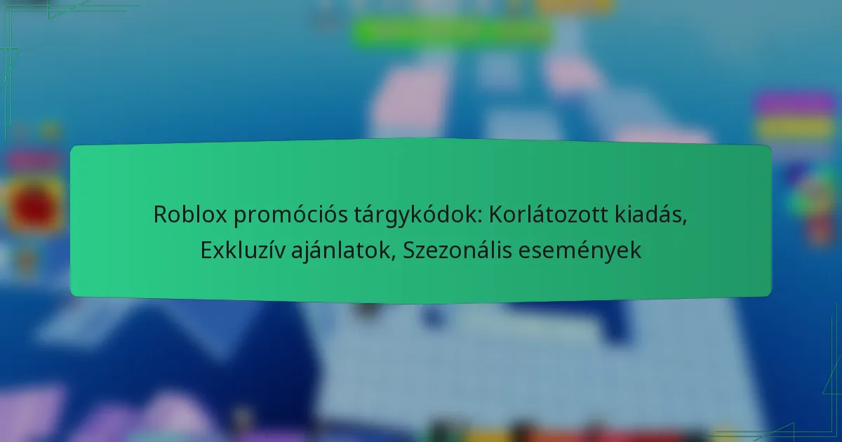 Roblox promóciós tárgykódok: Korlátozott kiadás, Exkluzív ajánlatok, Szezonális események