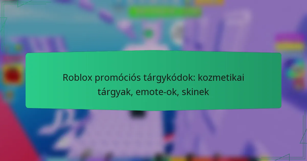 Roblox promóciós tárgykódok: kozmetikai tárgyak, emote-ok, skinek