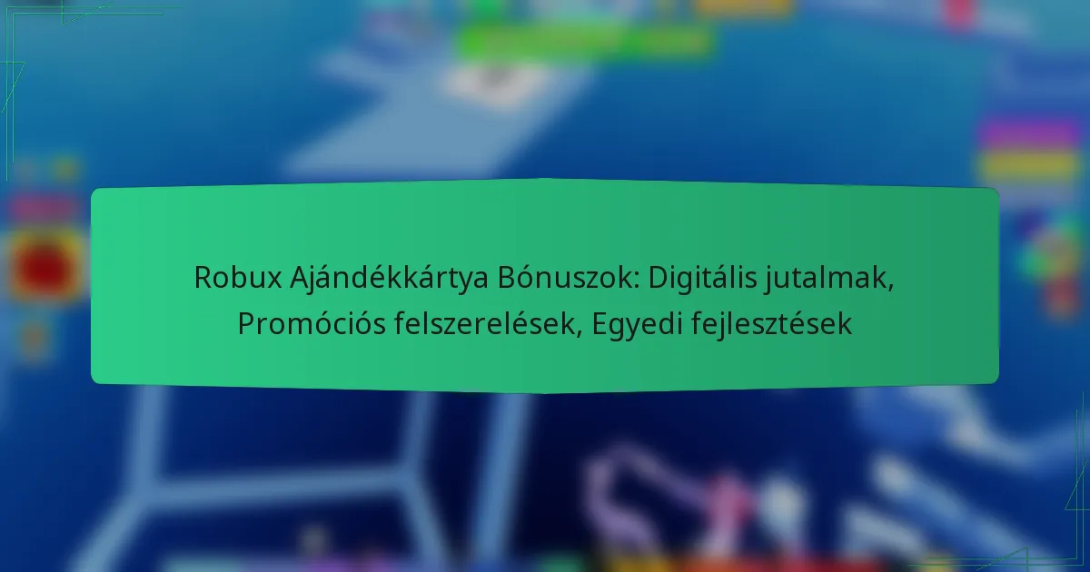 Robux Ajándékkártya Bónuszok: Digitális jutalmak, Promóciós felszerelések, Egyedi fejlesztések