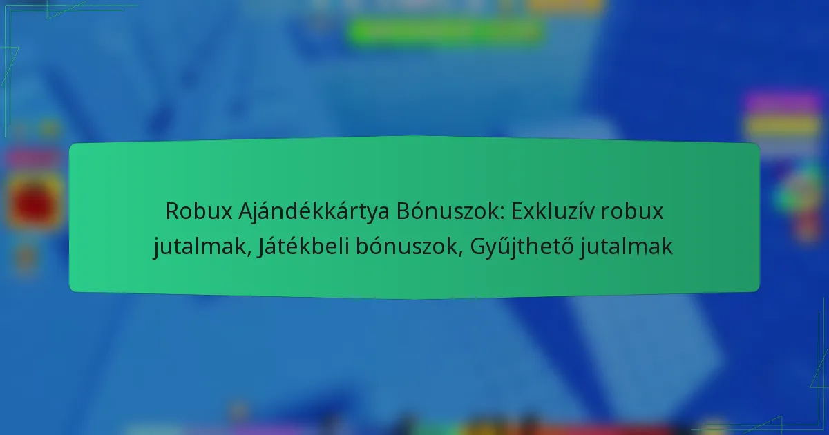 Robux Ajándékkártya Bónuszok: Exkluzív robux jutalmak, Játékbeli bónuszok, Gyűjthető jutalmak