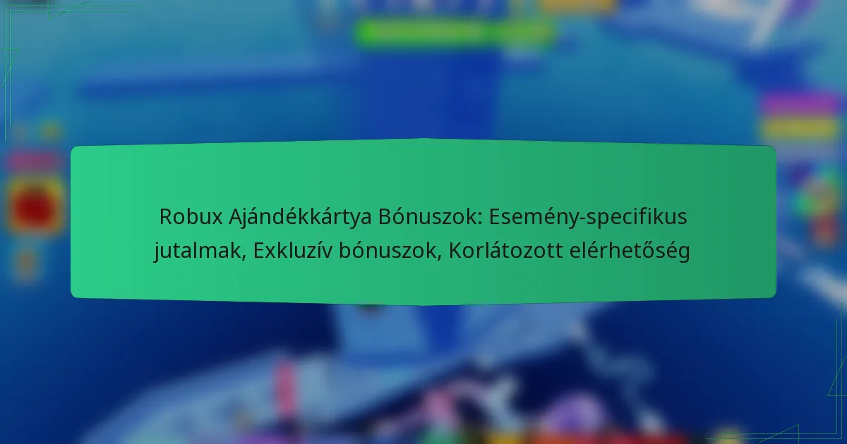 Robux Ajándékkártya Bónuszok: Esemény-specifikus jutalmak, Exkluzív bónuszok, Korlátozott elérhetőség