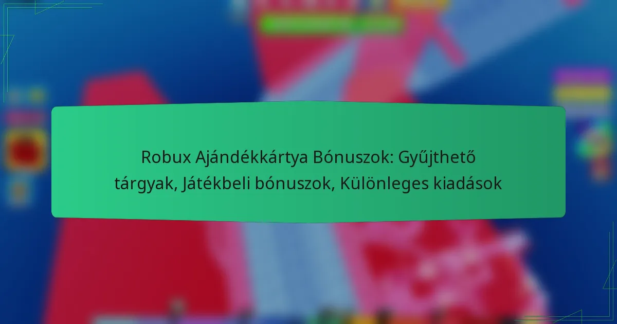 Robux Ajándékkártya Bónuszok: Gyűjthető tárgyak, Játékbeli bónuszok, Különleges kiadások