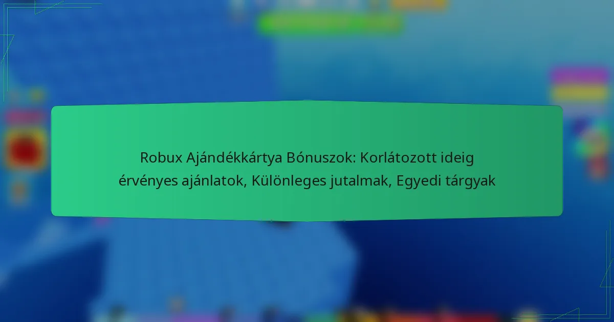 Robux Ajándékkártya Bónuszok: Korlátozott ideig érvényes ajánlatok, Különleges jutalmak, Egyedi tárgyak