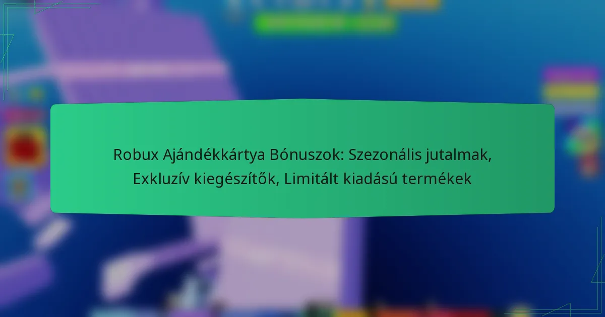 Robux Ajándékkártya Bónuszok: Szezonális jutalmak, Exkluzív kiegészítők, Limitált kiadású termékek