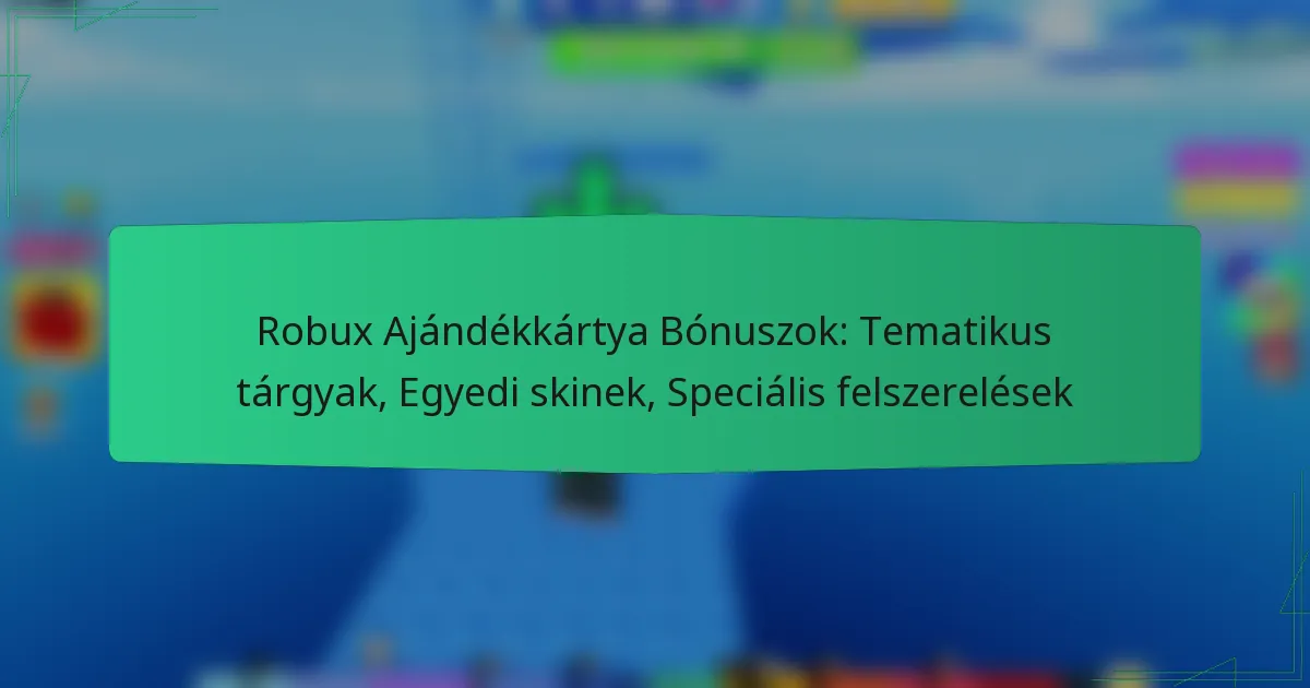 Robux Ajándékkártya Bónuszok: Tematikus tárgyak, Egyedi skinek, Speciális felszerelések