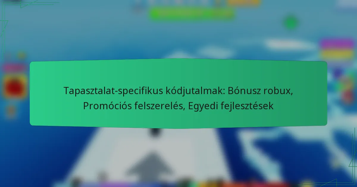 Tapasztalat-specifikus kódjutalmak: Bónusz robux, Promóciós felszerelés, Egyedi fejlesztések