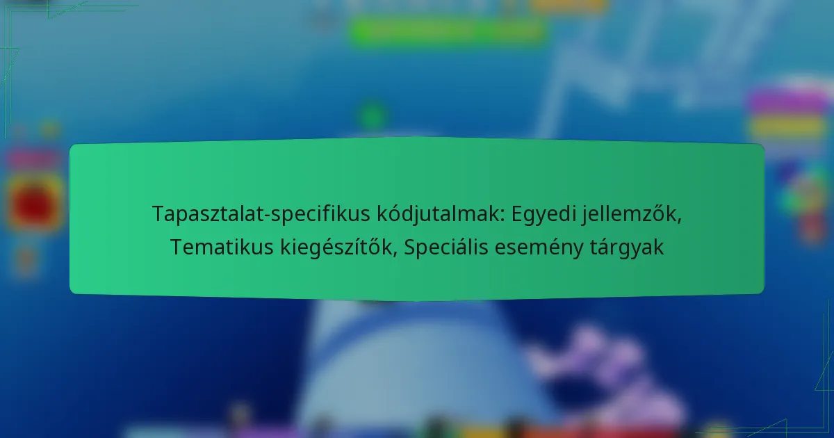 Tapasztalat-specifikus kódjutalmak: Egyedi jellemzők, Tematikus kiegészítők, Speciális esemény tárgyak