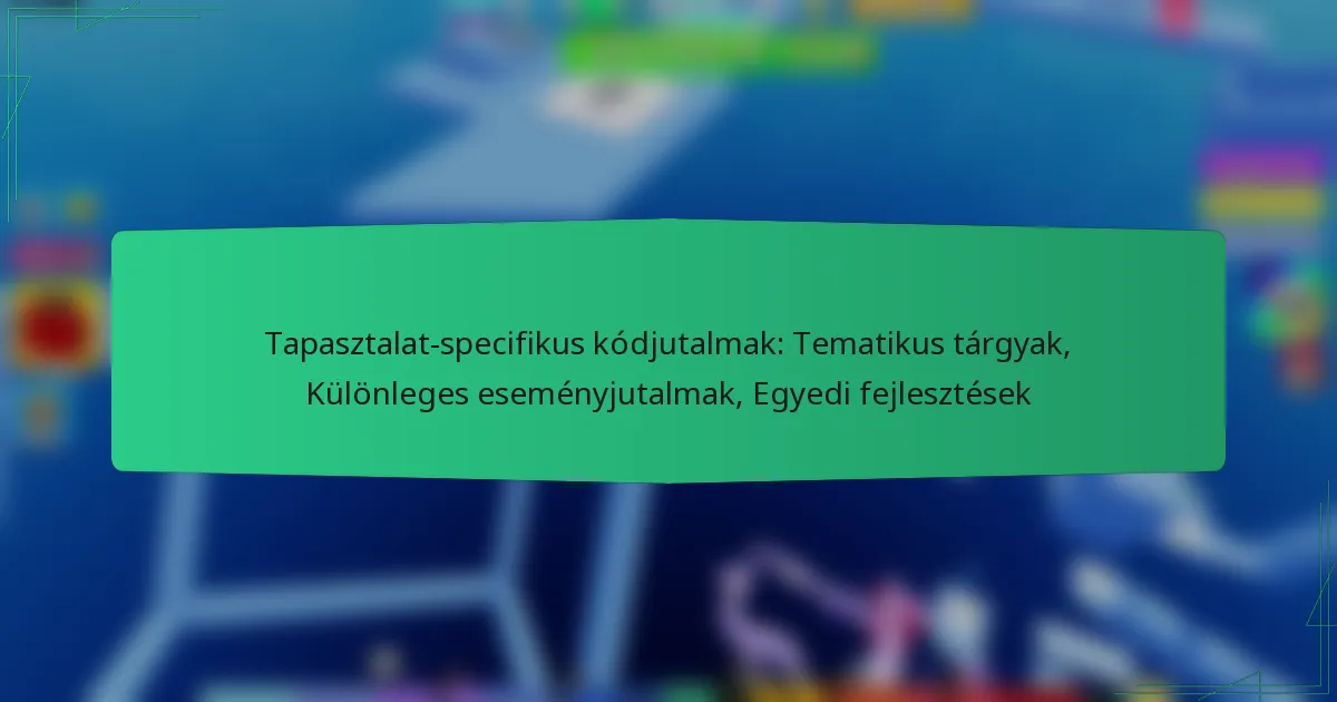 Tapasztalat-specifikus kódjutalmak: Tematikus tárgyak, Különleges eseményjutalmak, Egyedi fejlesztések