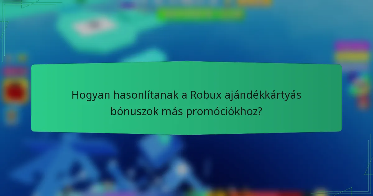 Hogyan hasonlítanak a Robux ajándékkártyás bónuszok más promóciókhoz?