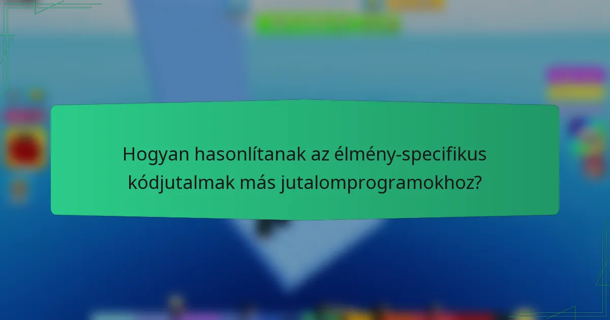 Hogyan hasonlítanak az élmény-specifikus kódjutalmak más jutalomprogramokhoz?