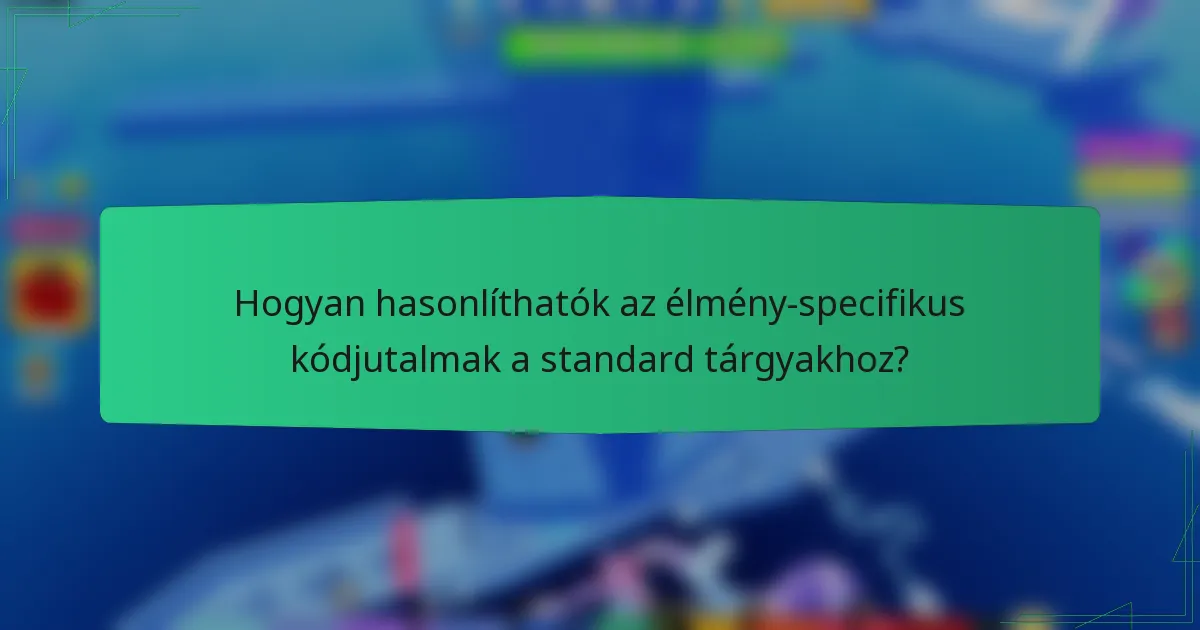 Hogyan hasonlíthatók az élmény-specifikus kódjutalmak a standard tárgyakhoz?