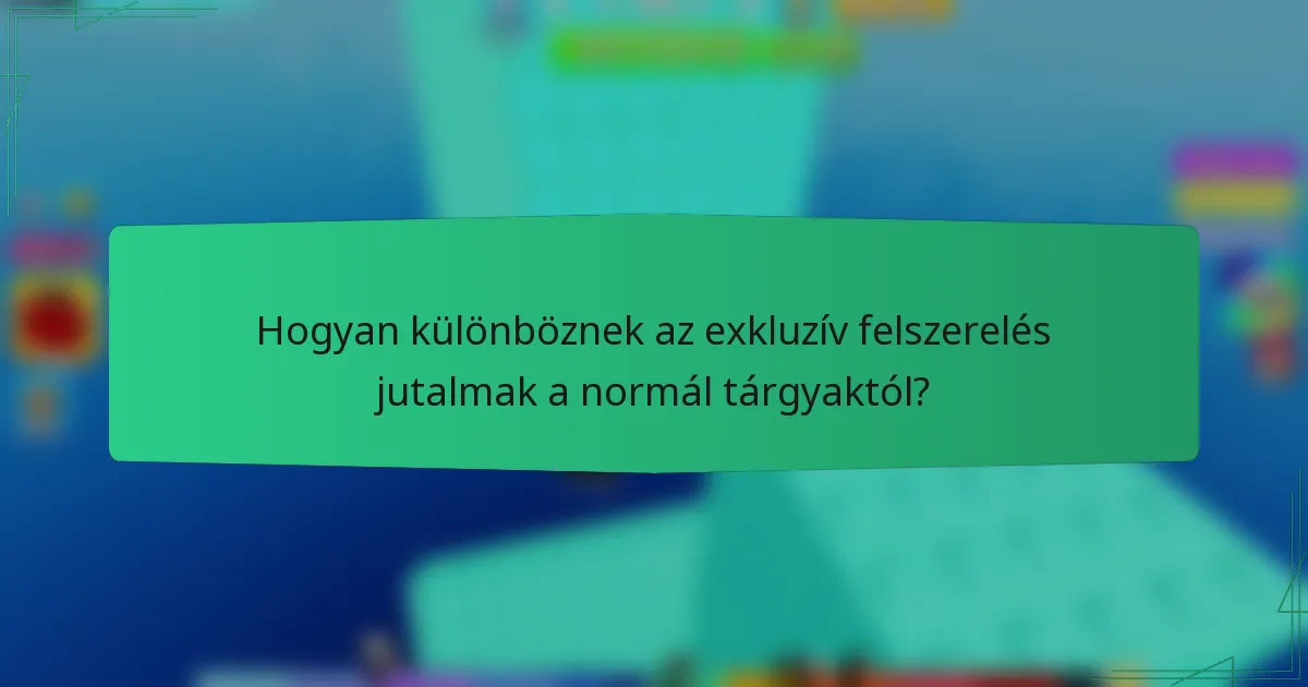 Hogyan különböznek az exkluzív felszerelés jutalmak a normál tárgyaktól?