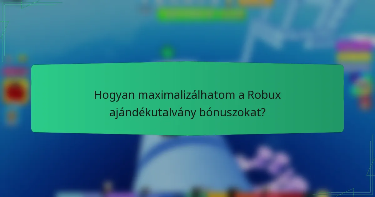 Hogyan maximalizálhatom a Robux ajándékutalvány bónuszokat?