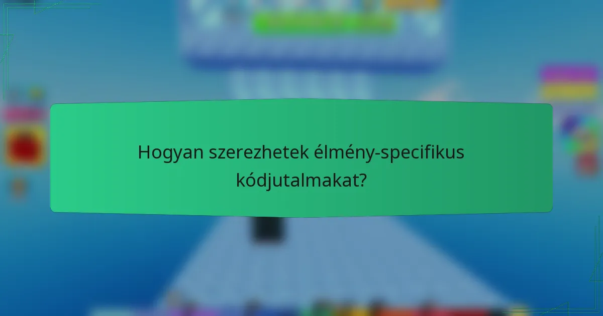 Hogyan szerezhetek élmény-specifikus kódjutalmakat?