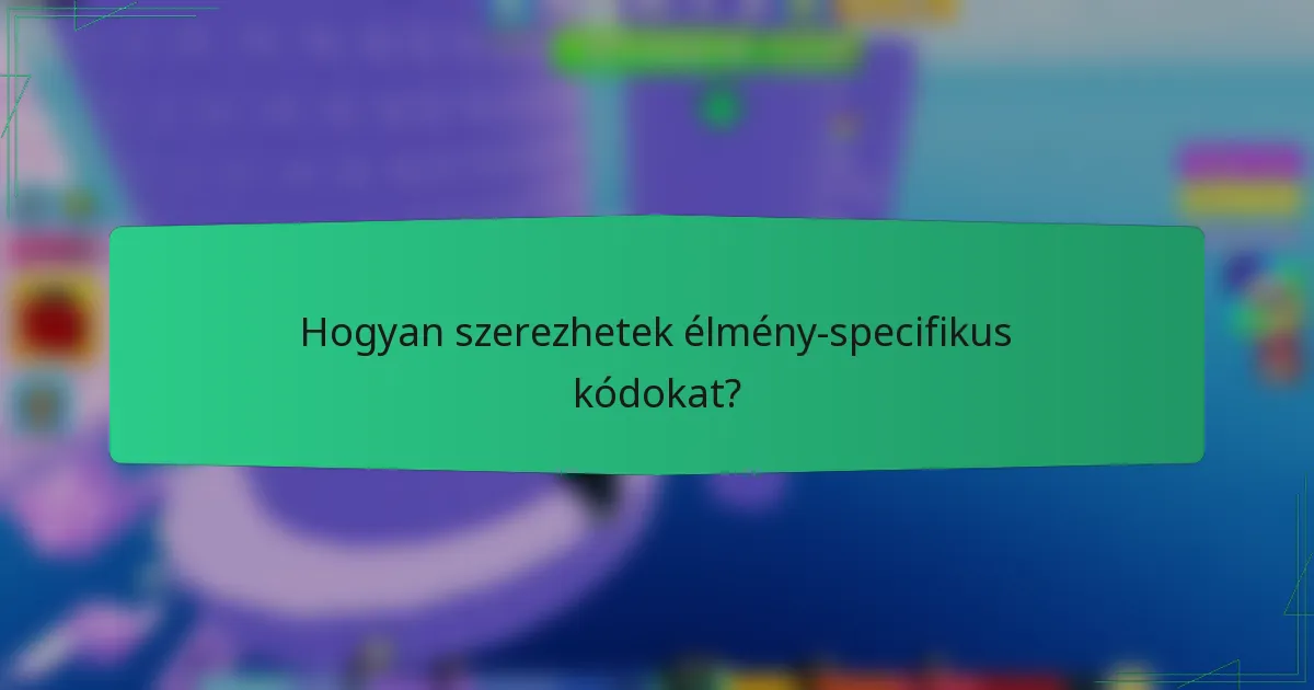 Hogyan szerezhetek élmény-specifikus kódokat?