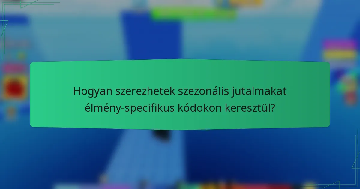 Hogyan szerezhetek szezonális jutalmakat élmény-specifikus kódokon keresztül?