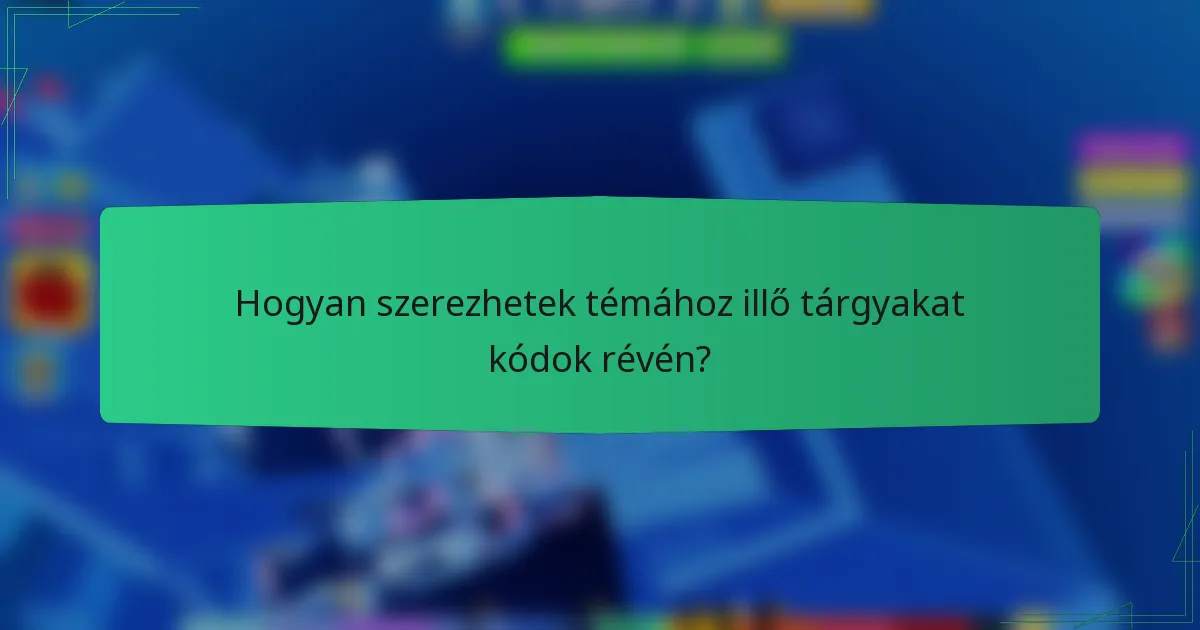 Hogyan szerezhetek témához illő tárgyakat kódok révén?