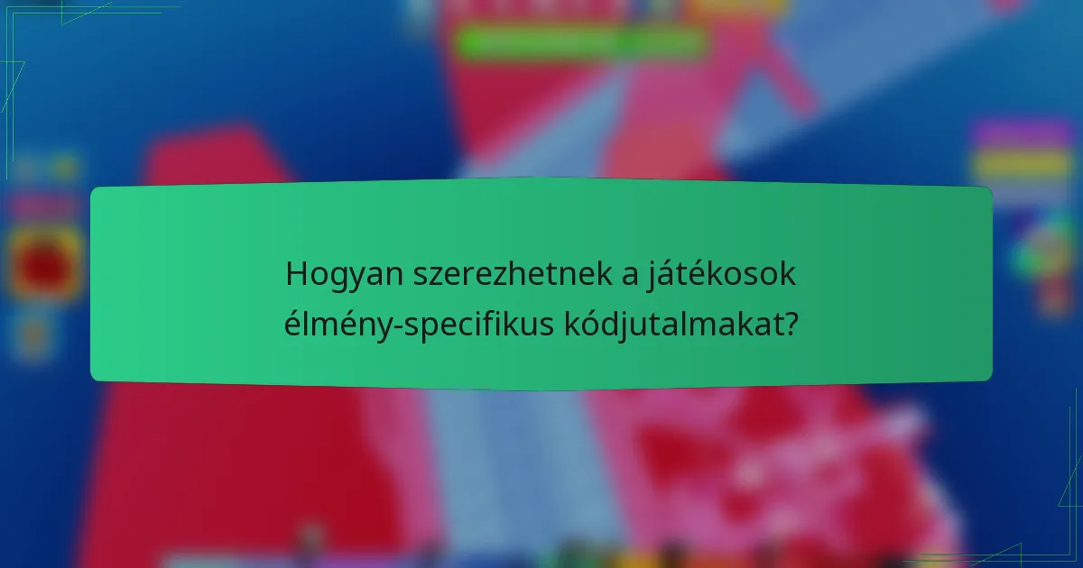 Hogyan szerezhetnek a játékosok élmény-specifikus kódjutalmakat?