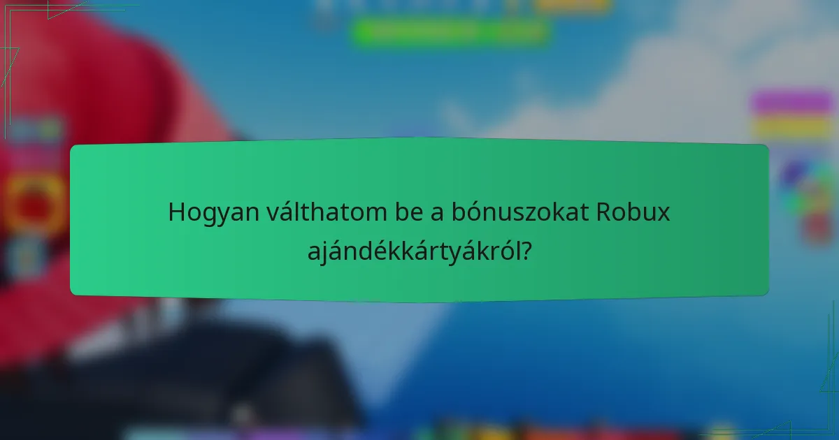 Hogyan válthatom be a bónuszokat Robux ajándékkártyákról?