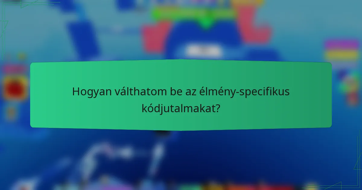Hogyan válthatom be az élmény-specifikus kódjutalmakat?