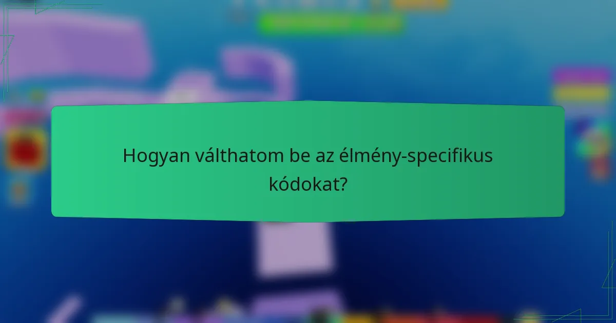 Hogyan válthatom be az élmény-specifikus kódokat?