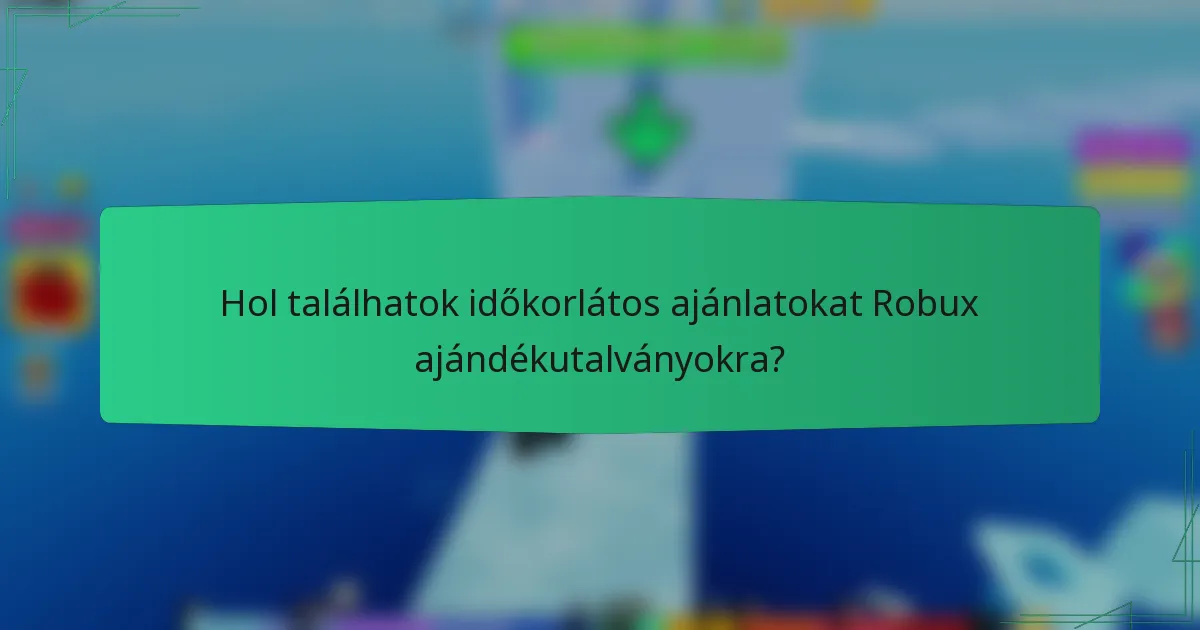 Hol találhatok időkorlátos ajánlatokat Robux ajándékutalványokra?