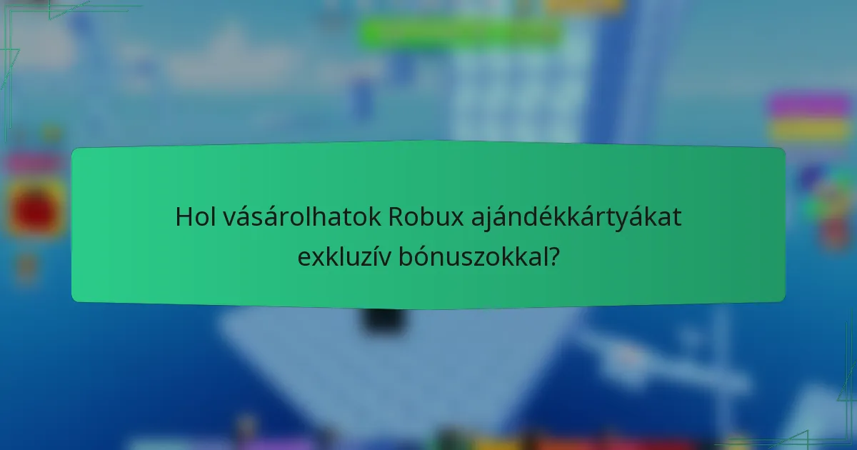 Hol vásárolhatok Robux ajándékkártyákat exkluzív bónuszokkal?