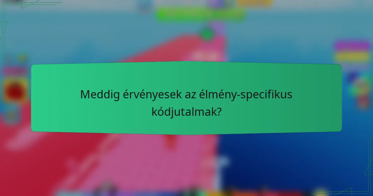 Meddig érvényesek az élmény-specifikus kódjutalmak?