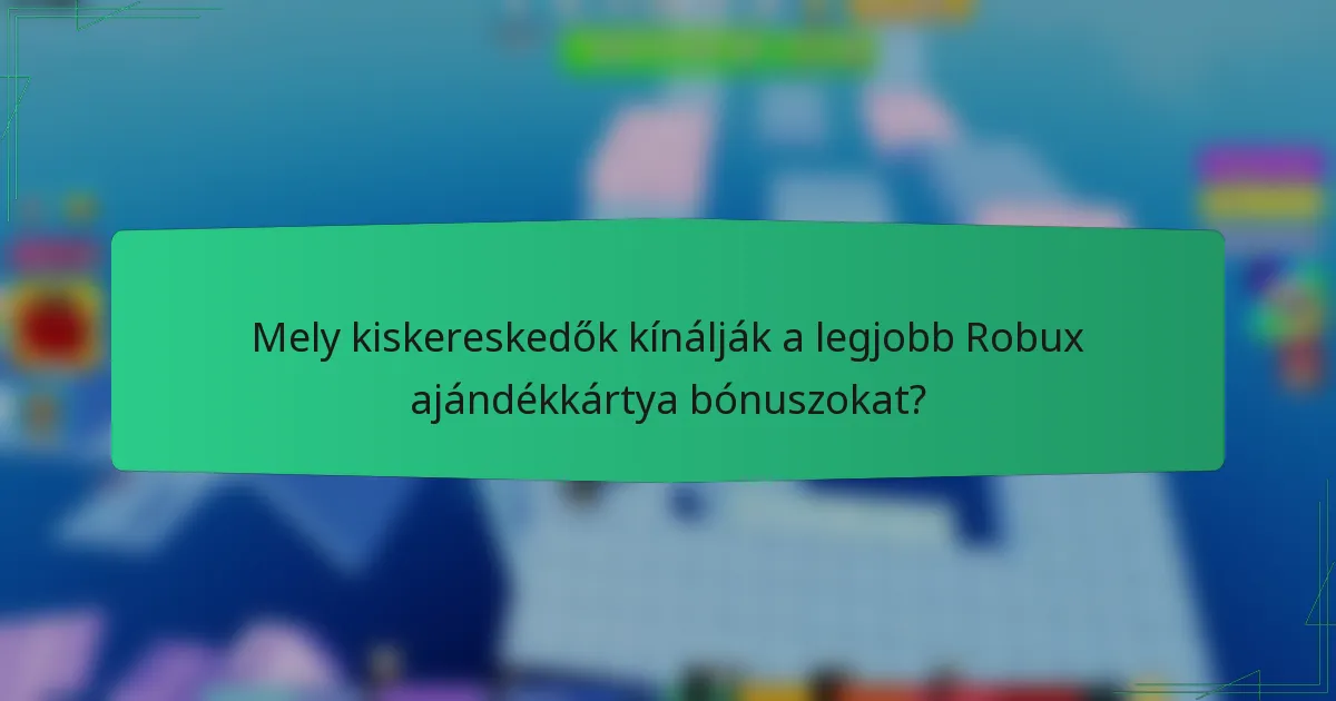 Mely kiskereskedők kínálják a legjobb Robux ajándékkártya bónuszokat?