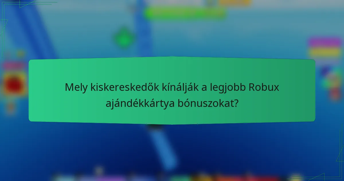 Mely kiskereskedők kínálják a legjobb Robux ajándékkártya bónuszokat?