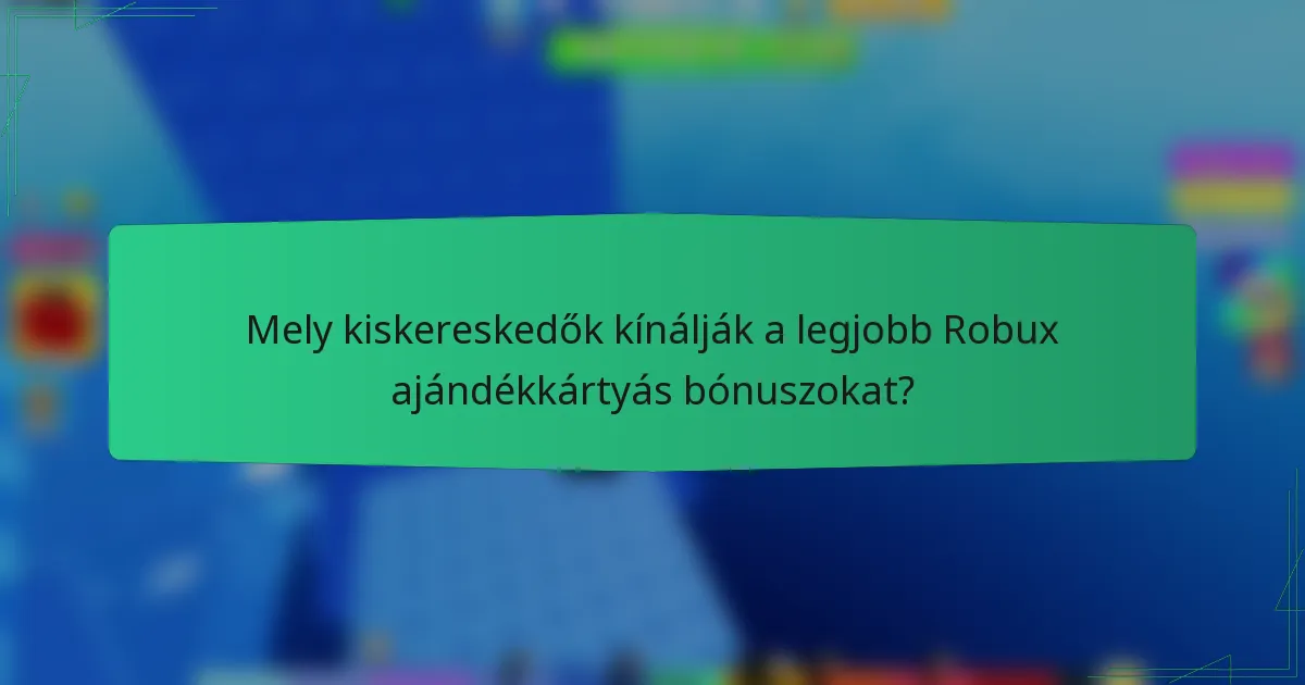 Mely kiskereskedők kínálják a legjobb Robux ajándékkártyás bónuszokat?