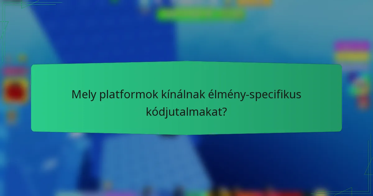Mely platformok kínálnak élmény-specifikus kódjutalmakat?
