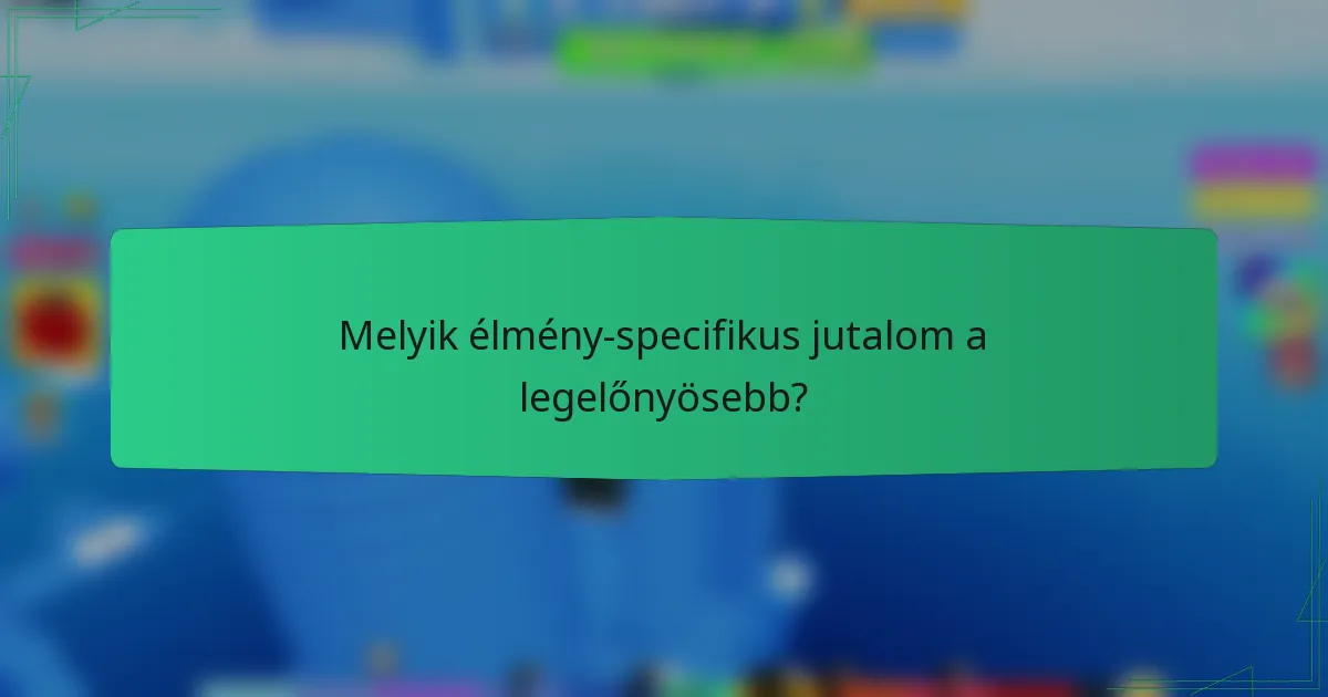 Melyik élmény-specifikus jutalom a legelőnyösebb?