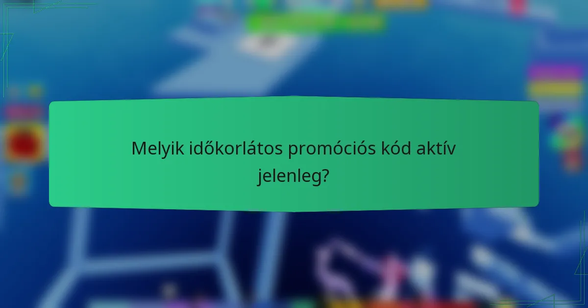 Melyik időkorlátos promóciós kód aktív jelenleg?