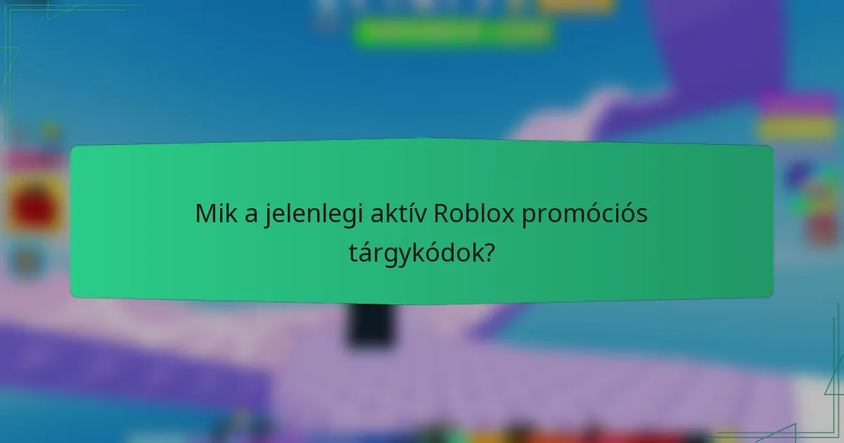 Mik a jelenlegi aktív Roblox promóciós tárgykódok?