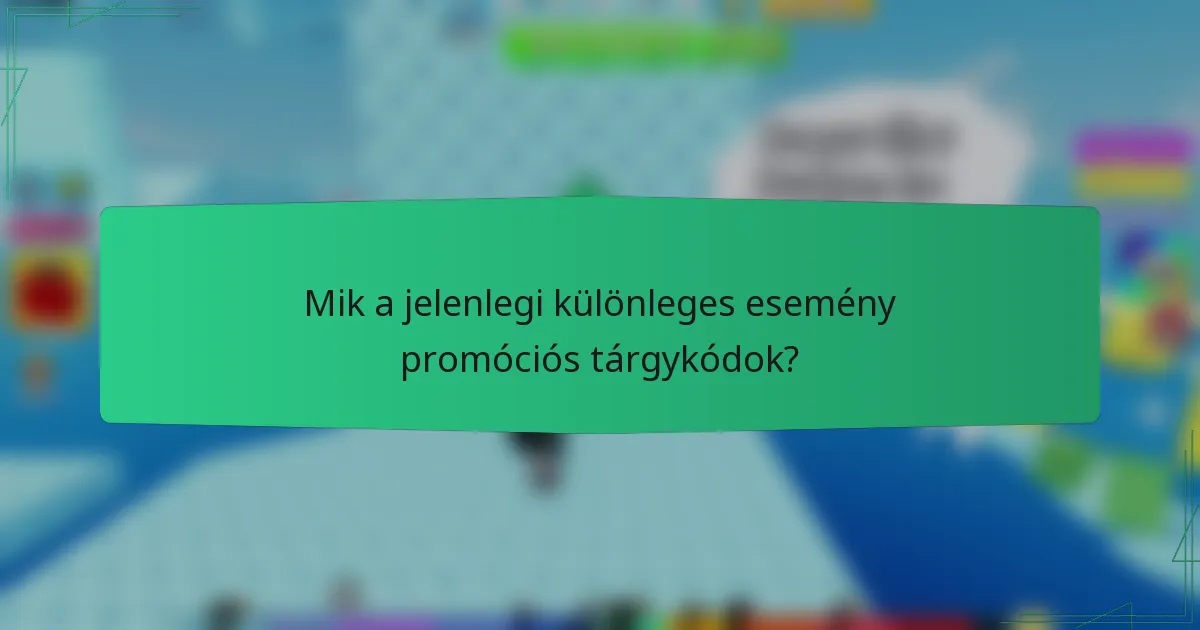Mik a jelenlegi különleges esemény promóciós tárgykódok?