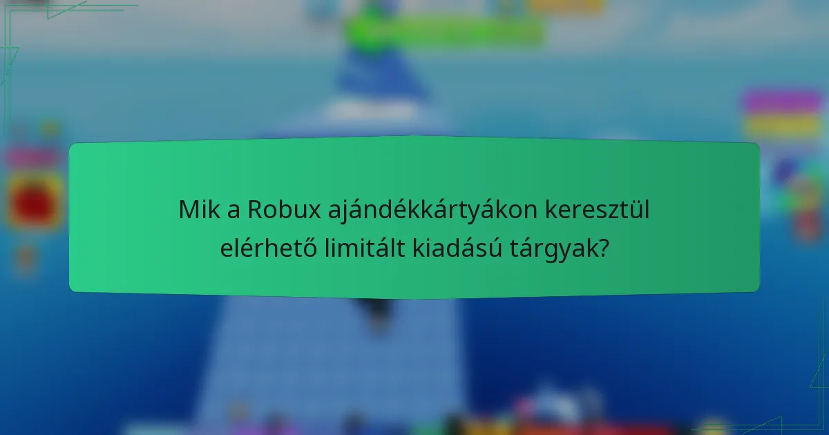 Mik a Robux ajándékkártyákon keresztül elérhető limitált kiadású tárgyak?