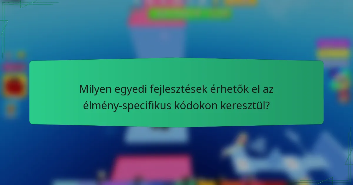 Milyen egyedi fejlesztések érhetők el az élmény-specifikus kódokon keresztül?