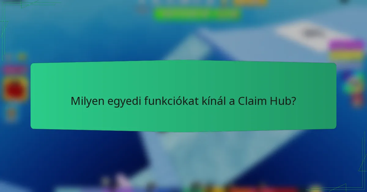 Milyen egyedi funkciókat kínál a Claim Hub?
