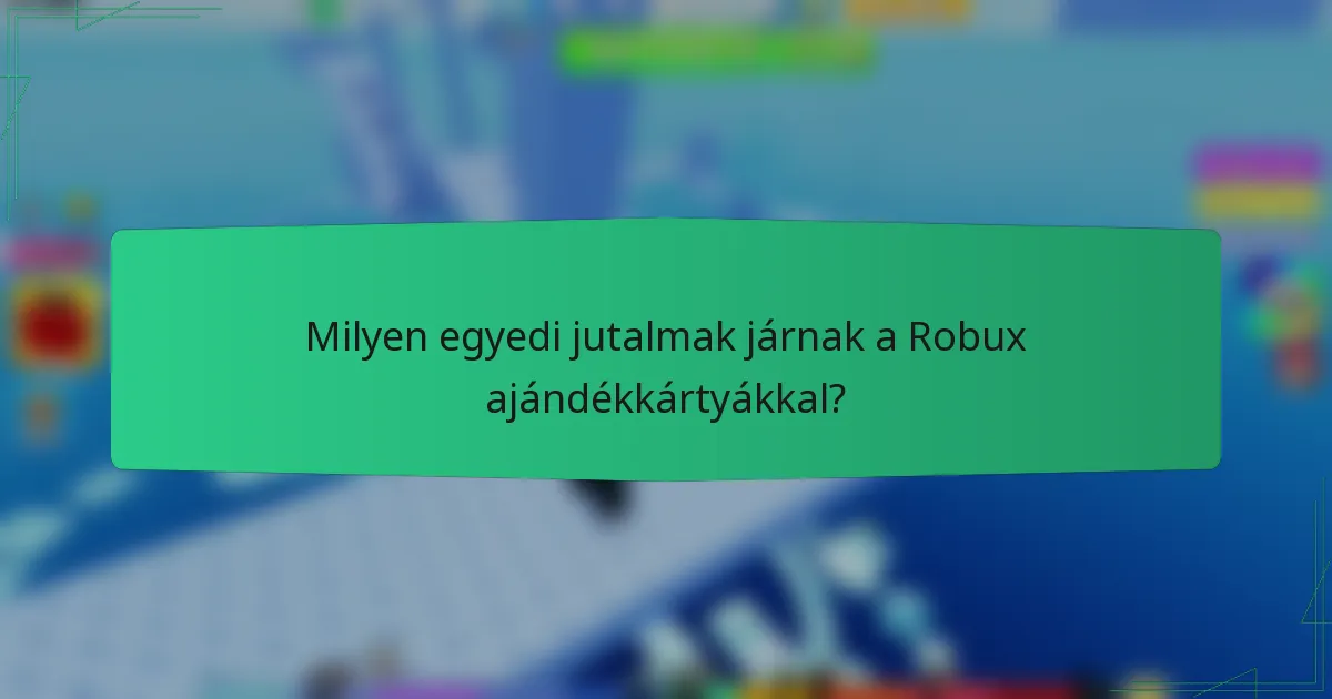 Milyen egyedi jutalmak járnak a Robux ajándékkártyákkal?